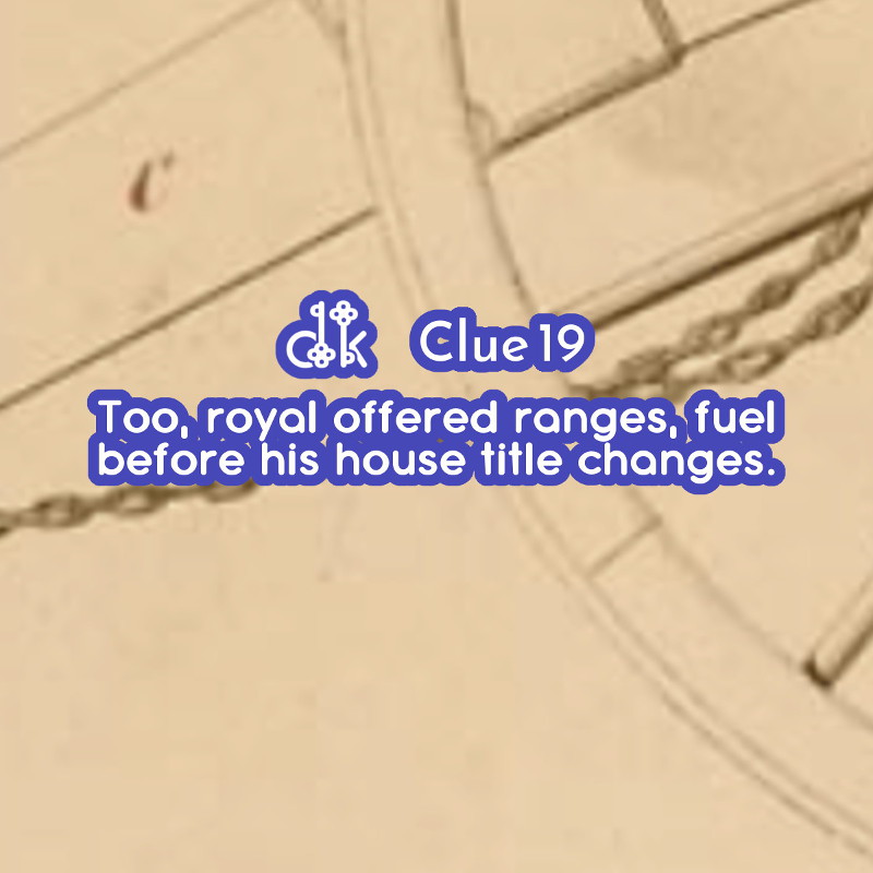 Clue #19 - Too, royal offered ranges, fuel before his house title changes.
