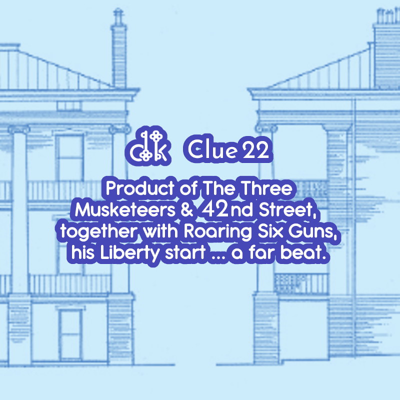 Clue #22 - Product of The Three Musketeers & 42nd Street, together with Roaring Six Guns, his Liberty start ... a far beat.