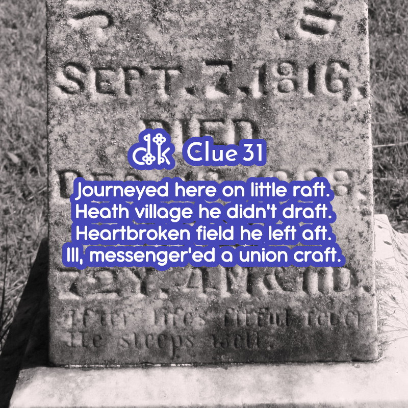 Clue #31 - Journeyed here on little raft. Heath village he didn't draft. Heartbroken field he left aft. Ill, messenger'ed a union craft.
