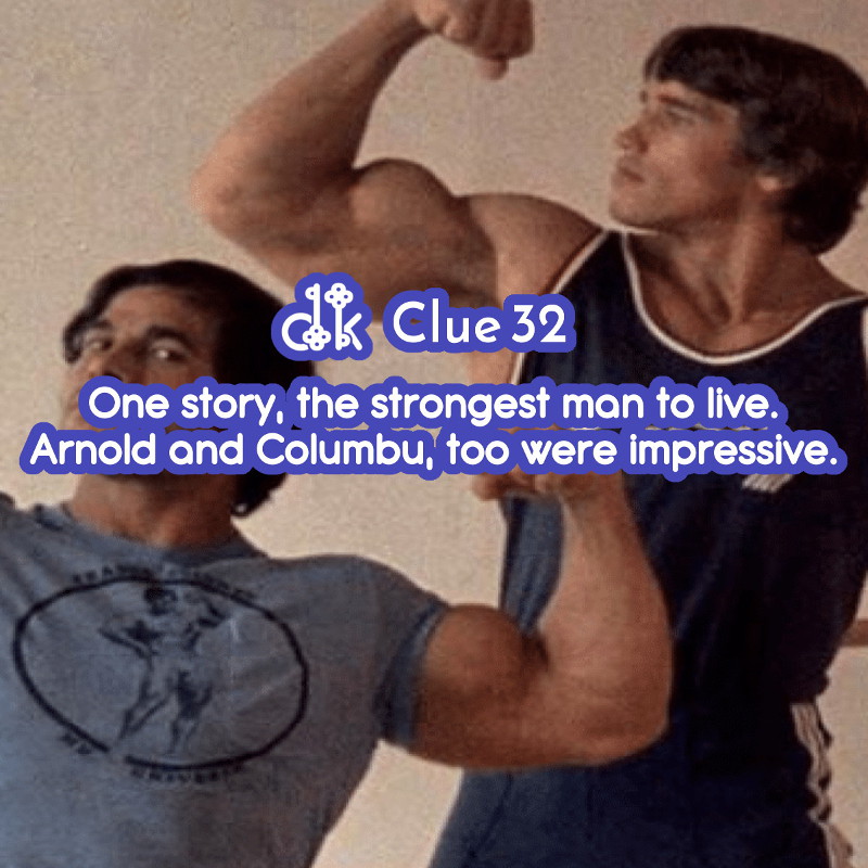 Clue #32 - One story, the strongest man to live. Arnold and Columbu, too were impressive.