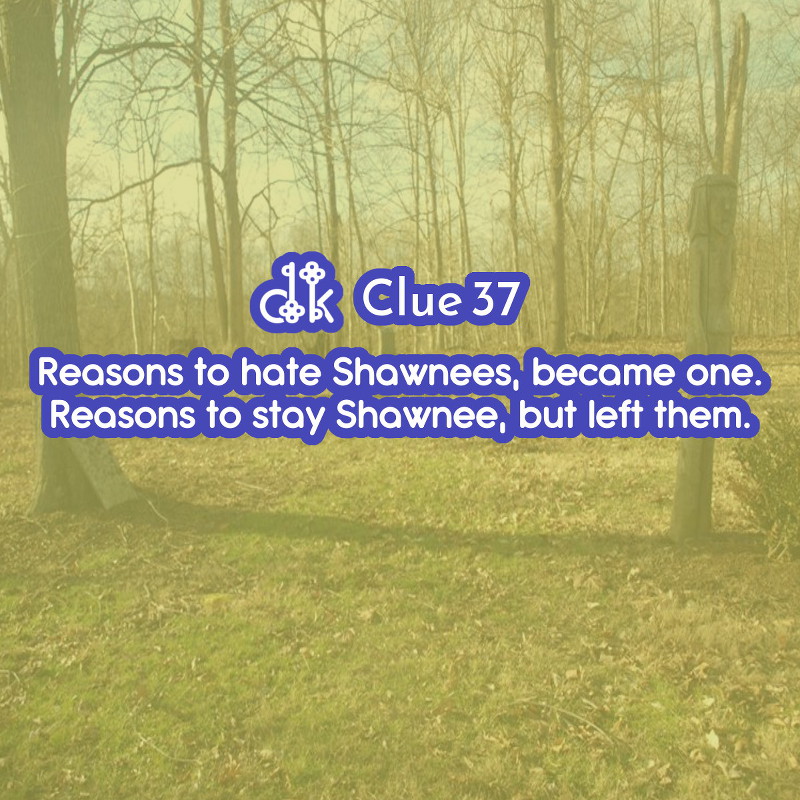 Clue #37 - Reasons to hate Shawnees, became one. Reasons to stay Shawnee, but left them.