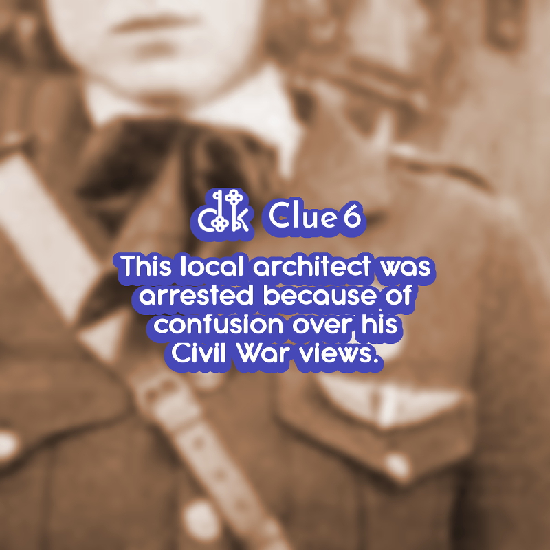 Clue #6 - This local architect was arrested because of confusion over his Civil War views.